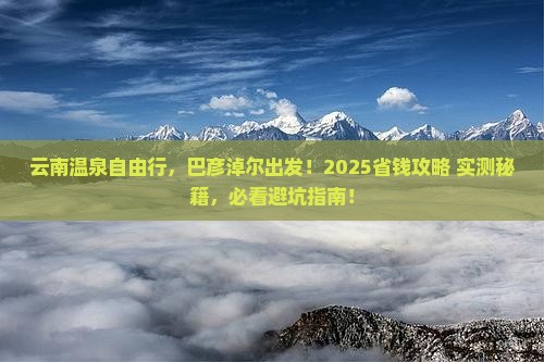巴彦淖尔到云南温泉个人游