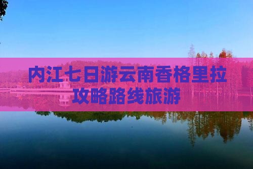 内江去云南香格里拉七日游