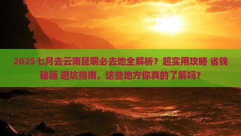 七月去云南昆明必去地 七月去云南昆明必去地