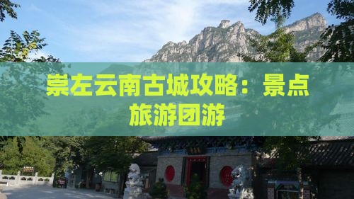 崇左去云南古城大型旅游团