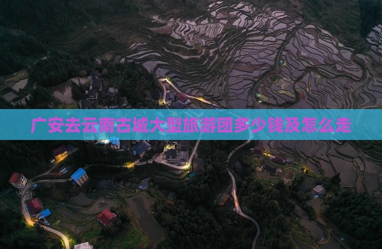 广安去云南古城大型旅游团