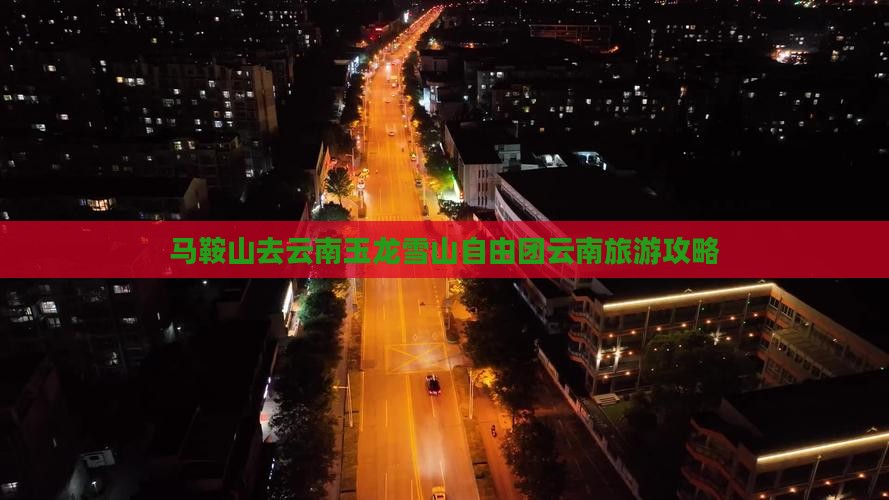 马鞍山去云南玉龙雪山自由团