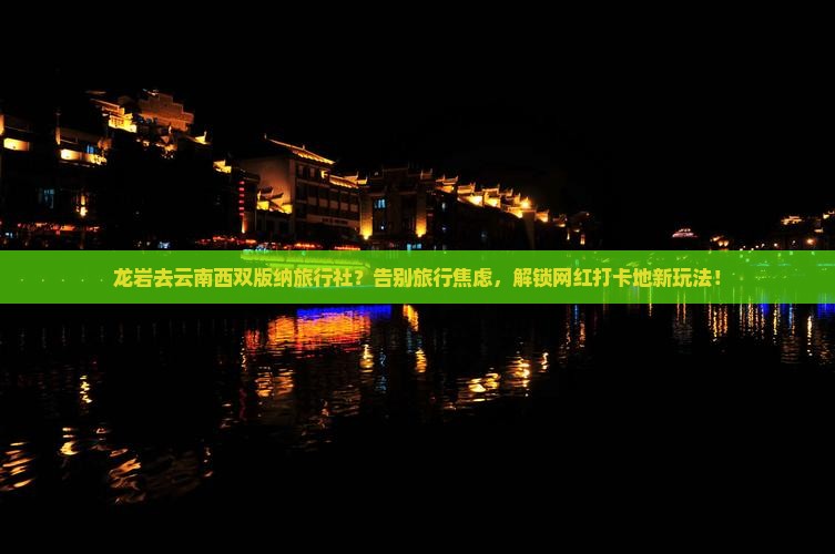 龙岩去云南西双版纳旅行社