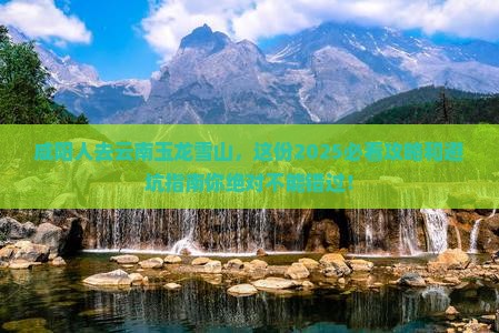 咸阳去云南玉龙雪山必去地