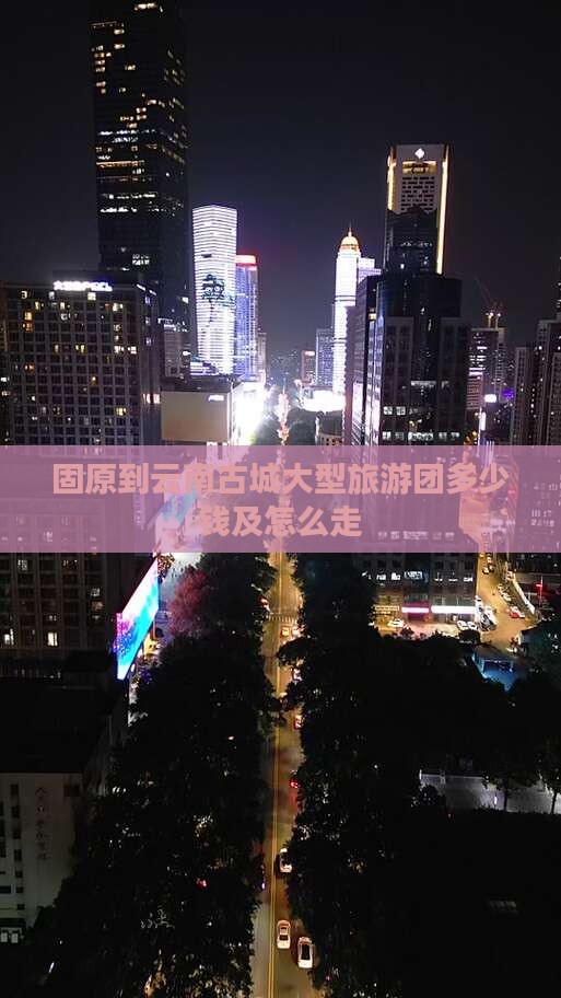 固原到云南古城大型旅游团