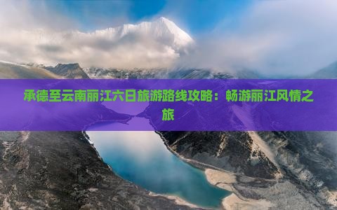 承德去云南丽江六日游