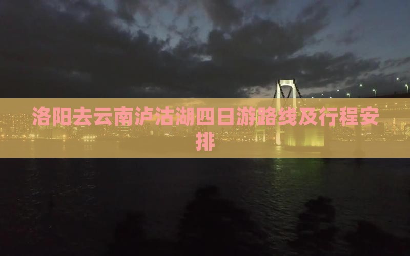 洛阳去云南泸沽湖四日游