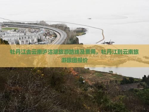牡丹江去云南泸沽湖旅游