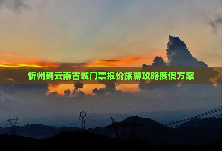 忻州到云南古城门票