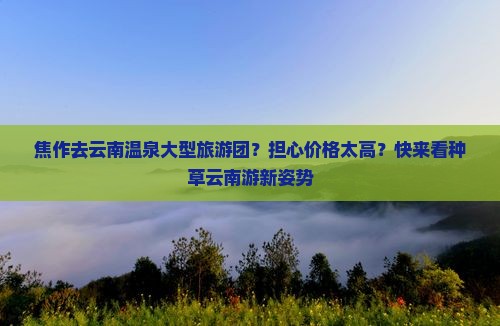 焦作去云南温泉大型旅游团