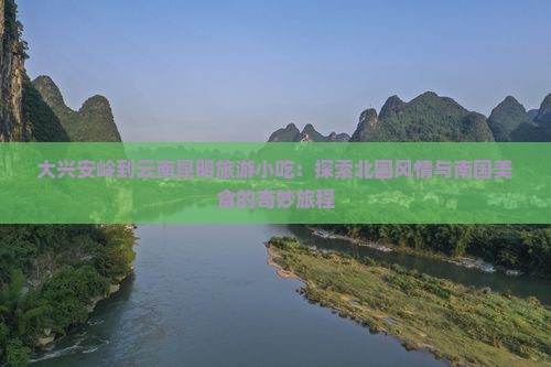 大兴安岭到云南昆明旅游小吃