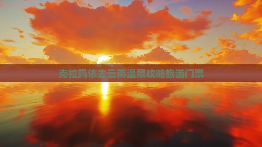 克拉玛依去云南温泉门票