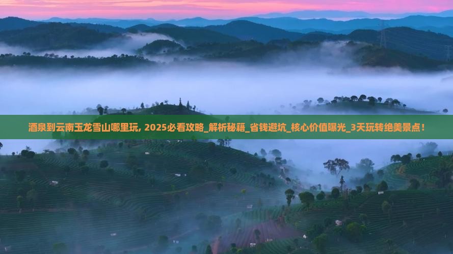 酒泉到云南玉龙雪山哪里玩