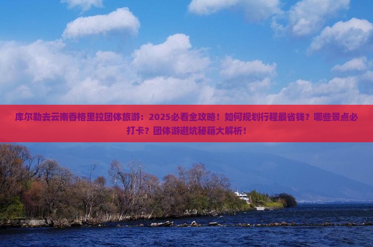 库尔勒去云南香格里拉团体旅游