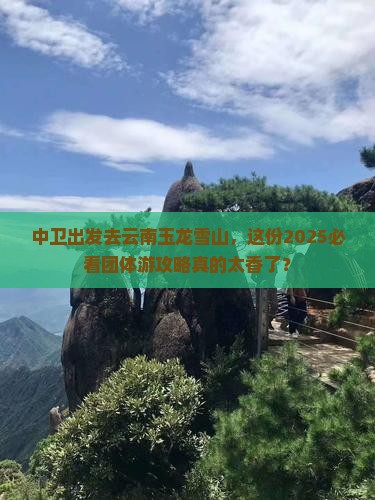 中卫到云南玉龙雪山团体旅游
