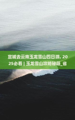 宣城去云南玉龙雪山四日游