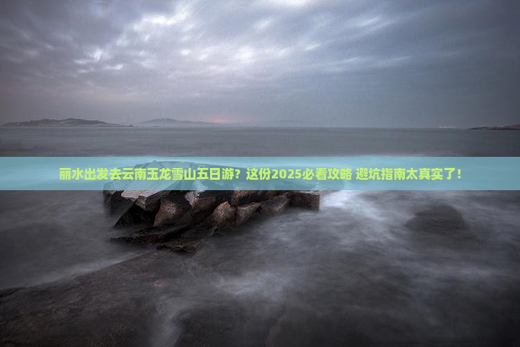 丽水去云南玉龙雪山五日游