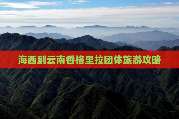 海西到云南香格里拉团体旅游