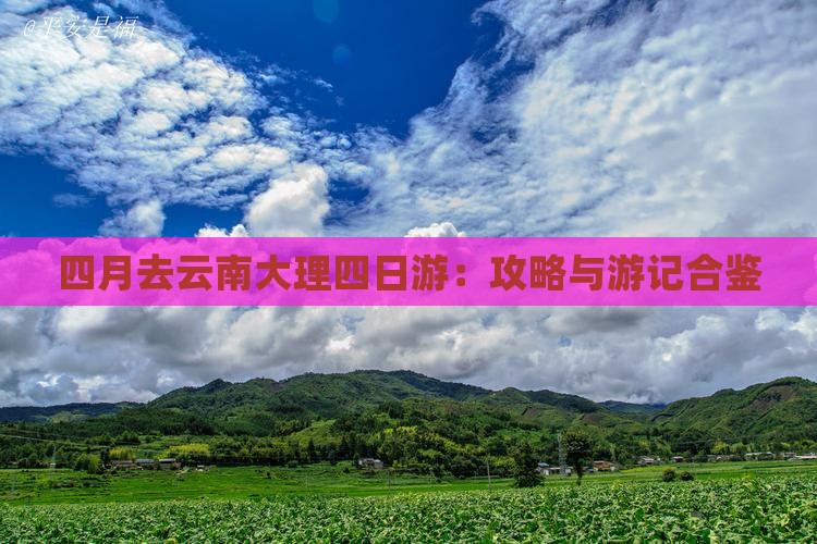 四月去云南大理四日游：攻略与游记合鉴