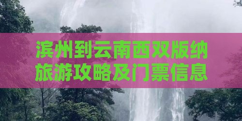 滨州到云南西双版纳旅游攻略及门票信息