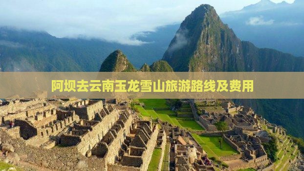 阿坝去云南玉龙雪山旅游