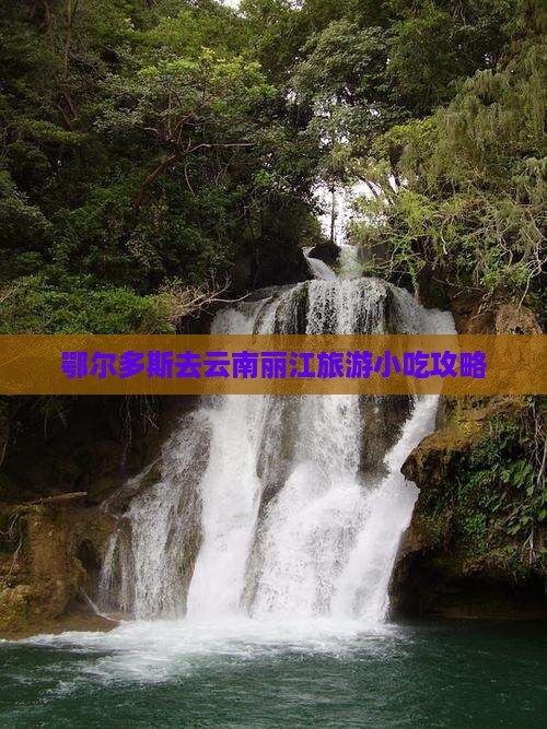鄂尔多斯去云南丽江旅游小吃
