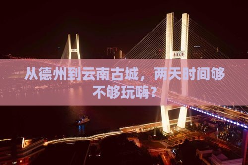 德州去云南古城二日游