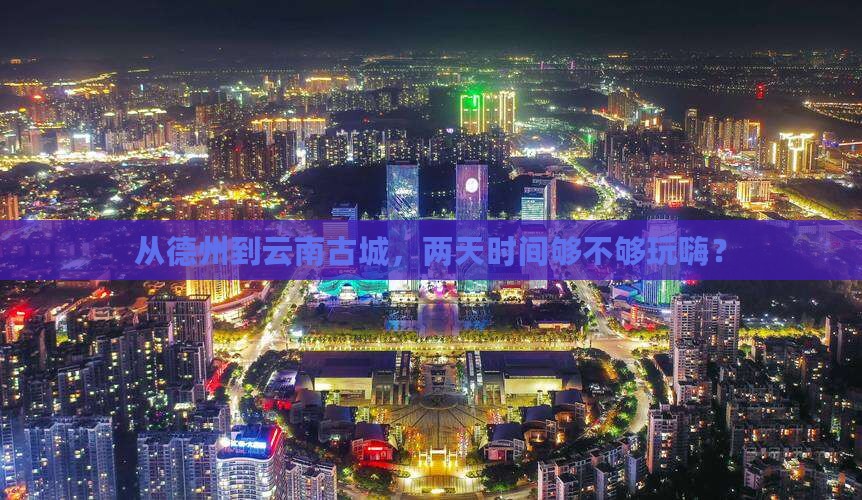 德州去云南古城二日游