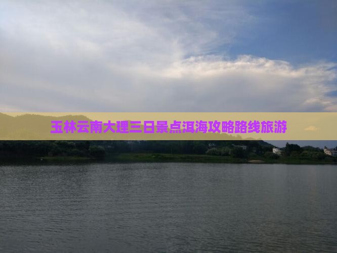 玉林去云南洱海三日游