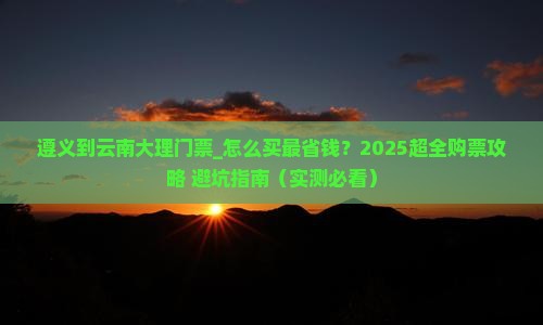 遵义到云南大理门票