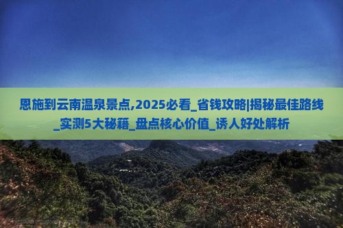 恩施到云南温泉景点 恩施到云南温泉景点