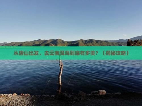 唐山到云南洱海景点