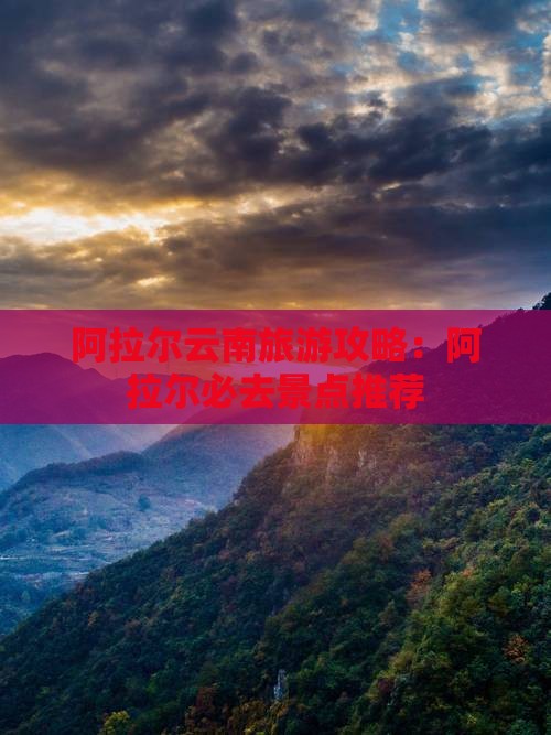 阿拉尔去云南哪里玩