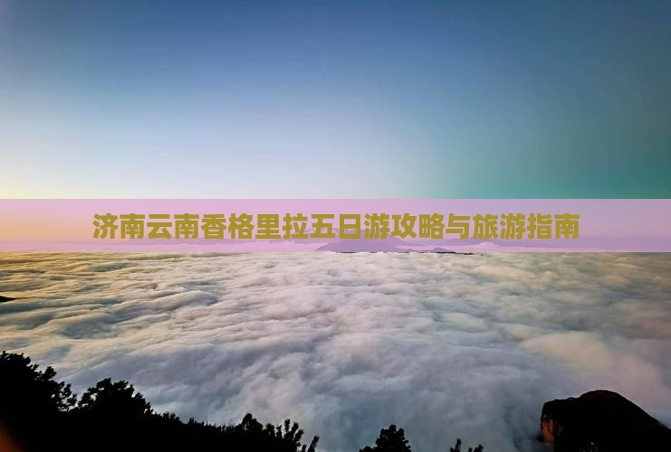 济南去云南香格里拉五日游