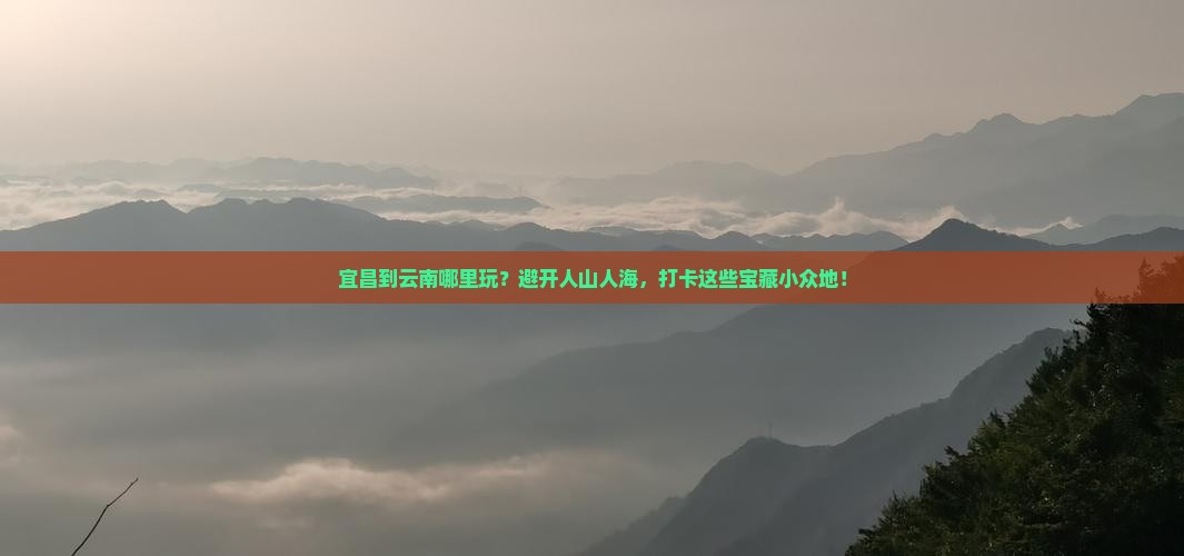 宜昌到云南哪里玩