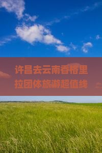 许昌去云南香格里拉团体旅游