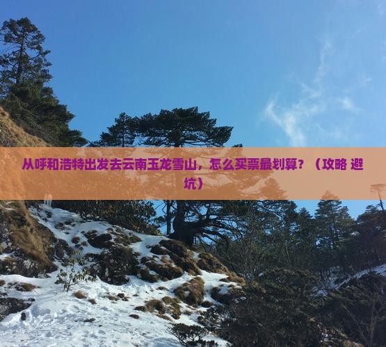 呼和浩特去云南玉龙雪山门票