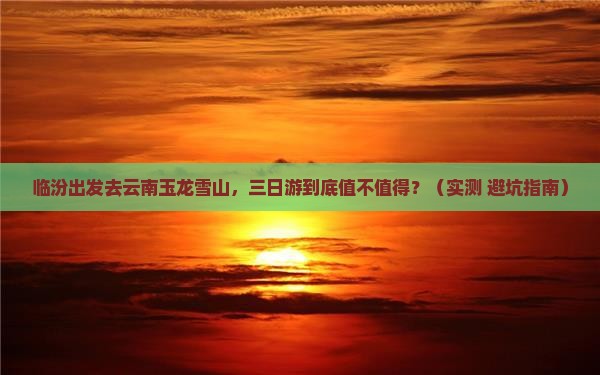 临汾去云南玉龙雪山三日游
