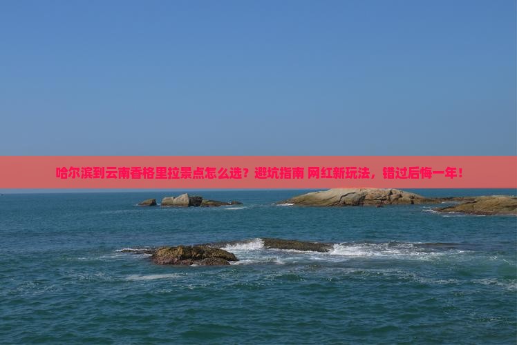 哈尔滨到云南香格里拉景点