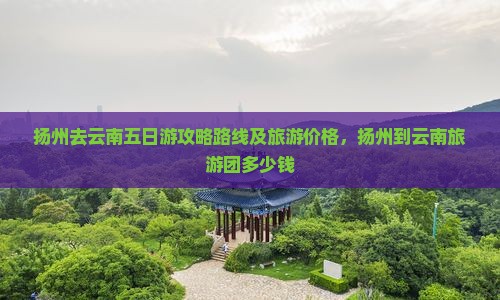 扬州去云南五日游 扬州去云南五日游