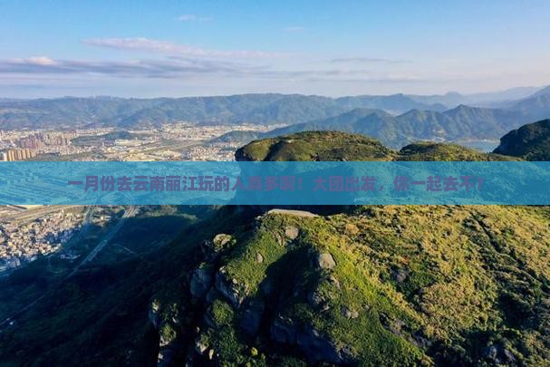 一月去云南丽江大型旅游团