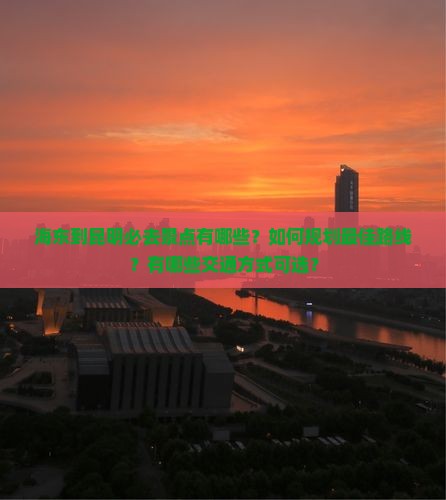 海东到云南昆明必去地
