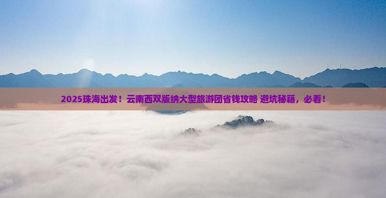 珠海去云南西双版纳大型旅游团