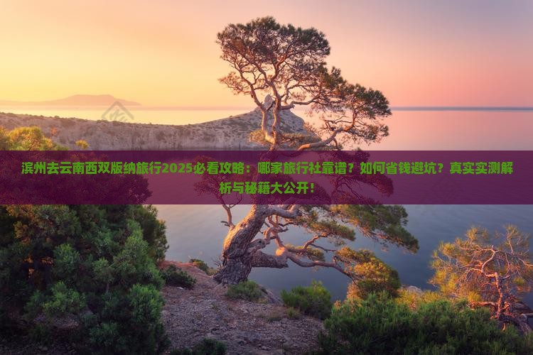 滨州去云南西双版纳旅行社