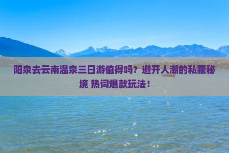 阳泉去云南温泉三日游