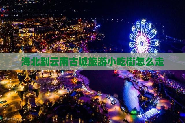 海北到云南古城旅游小吃