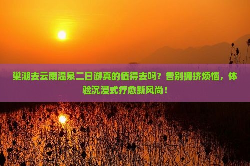 巢湖去云南温泉二日游