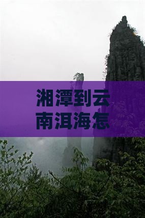 湘潭到云南洱海攻略