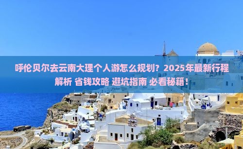 呼伦贝尔去云南大理个人游