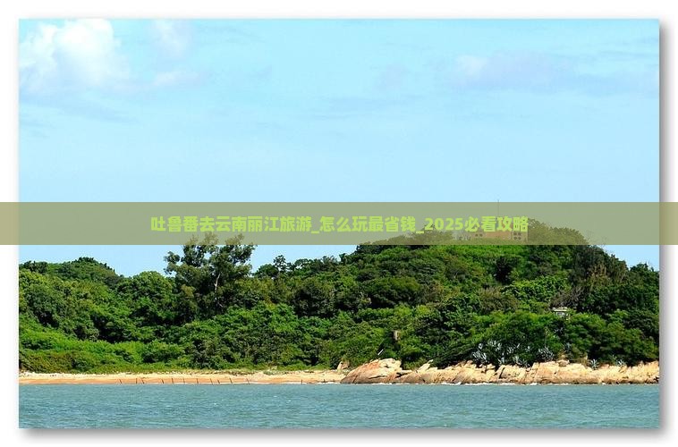 吐鲁番去云南丽江旅游